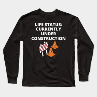 Life status currently under construction Long Sleeve T-Shirt